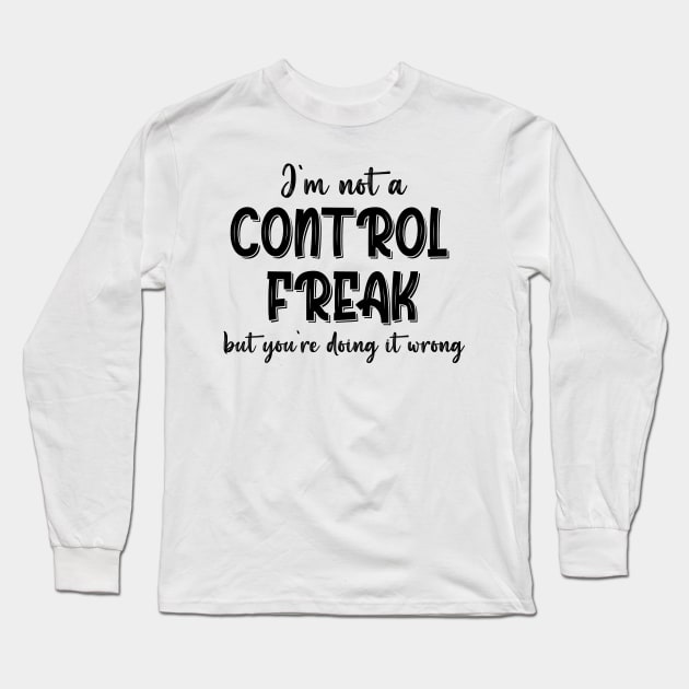 I'm Not A Control Freak But You're Doing It Wrong Long Sleeve T-Shirt by chidadesign